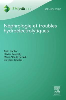 Nephrologie Et Troubles Hydroelectrolytiques - Alain Kanfer, Olivier Kourilsky, Marie-Noelle Peraldi, Christian Combe