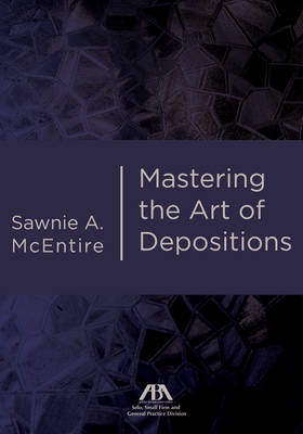 Mastering the Art of Depositions - Sawnie A. McEntire