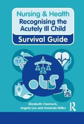 Recognising the Acutely Ill Child - Elizabeth Charnock, Angela Lee, Amanda Miller
