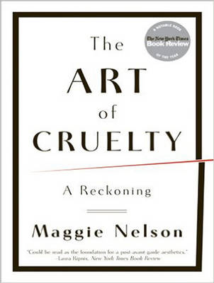The Art of Cruelty - Maggie Nelson