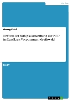 Einfluss der Wahlplakatwerbung der NPD im Landkreis Vorpommern-Greifswald - Georg Kahl