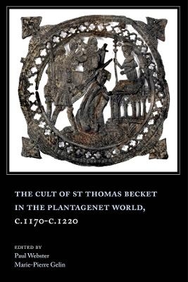 The Cult of St Thomas Becket in the Plantagenet World, c.1170-c.1220 - 