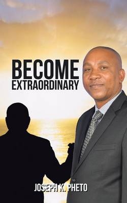 Become Extraordinary - Joseph K Pheto