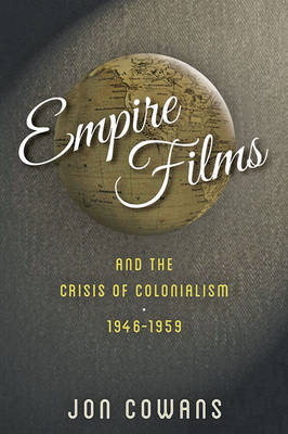 Empire Films and the Crisis of Colonialism, 1946–1959 - Jon Cowans