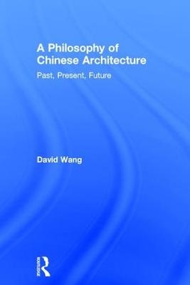 A Philosophy of Chinese Architecture - David Wang