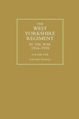 WEST YORKSHIRE REGIMENT IN THE WAR 1914-1918 Volume One - Everard Wyrall