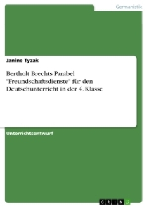 Bertholt Brechts Parabel "Freundschaftsdienste" für den Deutschunterricht in der 4. Klasse - Janine Tyzak