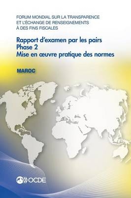 Forum Mondial Sur La Transparence Et l'Échange de Renseignements À Des Fins Fiscales: Rapport d'Examen Par Les Pairs: Maroc 2016 Phase 2: Mise En Oeuvre Pratique Des Normes -  Oecd