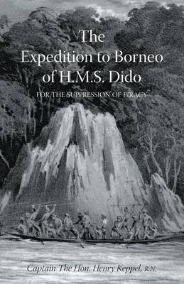 EXPEDITION TO BORNEO OF H.M.S. DIDO FOR THE SUPPRESSION OF PIRACY Volume One - Hon Captain The Henry Keppel R N