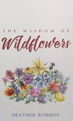 The Wisdom of Wildflowers - Heather Robbins