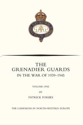 GRENADIER GUARDS IN THE WAR OF 1939-1945 Volume One - Nigel Nicolson, Patrick Forbes