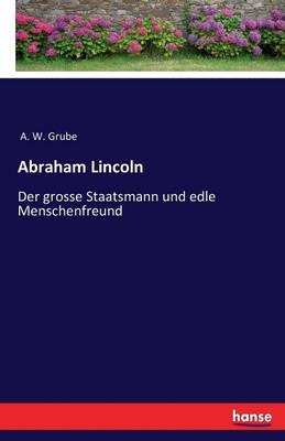 Abraham Lincoln - A. W. Grube