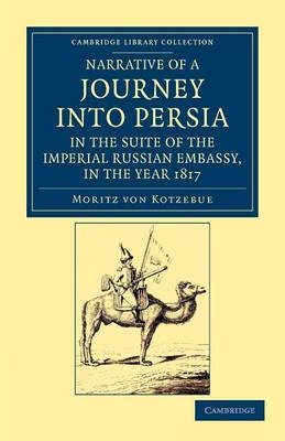 Narrative of a Journey into Persia, in the Suite of the Imperial Russian Embassy, in the Year 1817 - Moritz Von Kotzebue