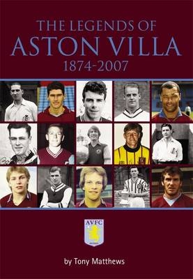 The Legends of Aston Villa 1874-2007 - Tony Matthews