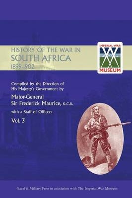 OFFICIAL HISTORY OF THE WAR IN SOUTH AFRICA 1899-1902 compiled by the Direction of His Majesty's Government Volume Three - Sir Major General Frederick Maurice, Captain Maurice Harold Grant