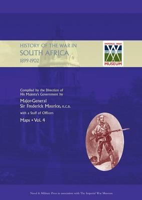 OFFICIAL HISTORY OF THE WAR IN SOUTH AFRICA 1899-1902 compiled by the Direction of His Majesty's Government Volume Four Maps - Sir Major General Frederick Maurice, Captain Maurice Harold Grant