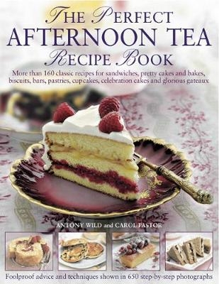 The Perfect Afternoon Tea Recipe Book - Anthony Wild, Carol Pastor