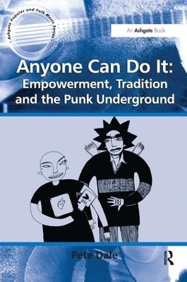 Anyone Can Do It: Empowerment, Tradition and the Punk Underground - Pete Dale