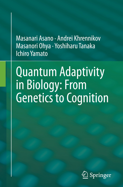 Quantum Adaptivity in Biology: From Genetics to Cognition - Masanari Asano, Andrei Khrennikov, Masanori Ohya, Yoshiharu Tanaka, Ichiro Yamato