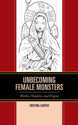 Unbecoming Female Monsters - Cristina Santos