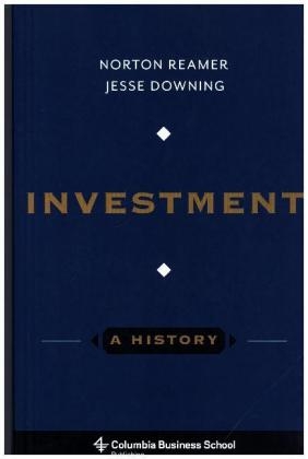Investment: A History - Norton Reamer, Jesse Downing