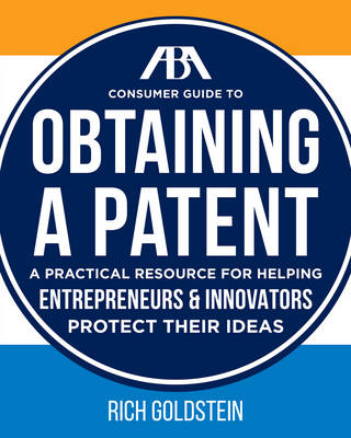 The ABA Consumer Guide to Obtaining a Patent - Richard W Goldstein