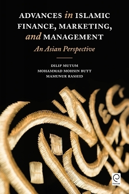 Advances in Islamic Finance, Marketing, and Management - Dilip Mutum, Mohammad Mohsin Butt, Mamunur Rashid