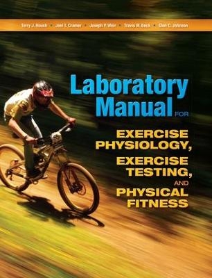 Laboratory Manual for Exercise Physiology, Exercise Testing, and Physical Fitness - Terry Housh, Joel T. Cramer, Joseph P. Weir, Glen O. Johnson