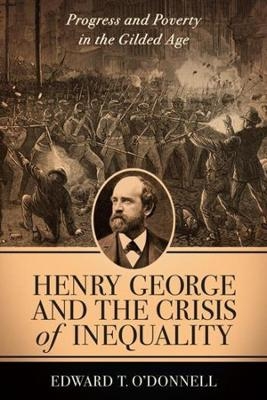 Henry George and the Crisis of Inequality - Edward O'Donnell