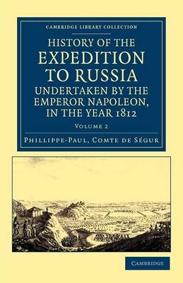 History of the Expedition to Russia, Undertaken by the Emperor Napoleon, in the Year 1812 - Phillippe-Paul Ségur  Comte de