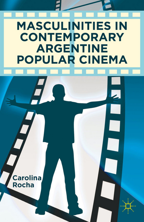 Masculinities in Contemporary Argentine Popular Cinema - Carolina Rocha