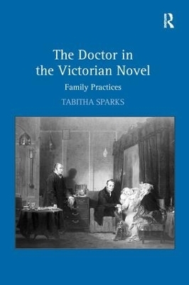 The Doctor in the Victorian Novel - Tabitha Sparks