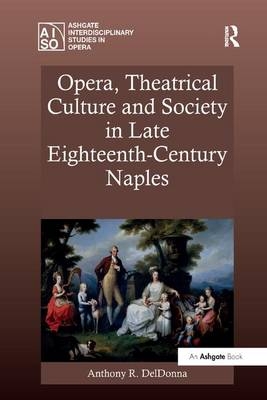 Opera, Theatrical Culture and Society in Late Eighteenth-Century Naples - Anthony R. Deldonna