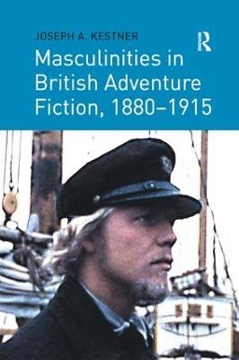 Masculinities in British Adventure Fiction, 1880–1915 - Joseph A. Kestner
