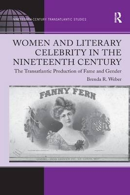 Women and Literary Celebrity in the Nineteenth Century - Brenda R. Weber