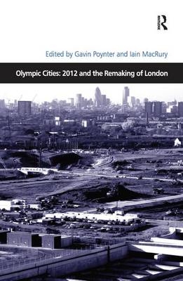 Olympic Cities: 2012 and the Remaking of London - Iain MacRury