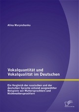 Vokalquantität und Vokalqualität im Deutschen: Ein Vergleich der russischen und der deutschen Sprache anhand ausgewählter Beispiele von Muttersprachlern und Nichtmuttersprachlern - Alina Marynchanka