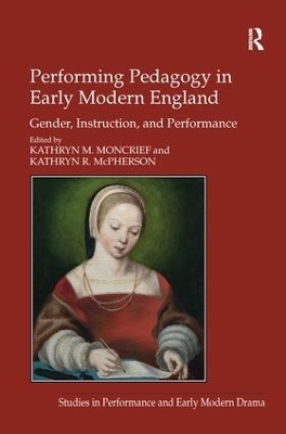 Performing Pedagogy in Early Modern England - Kathryn M. Moncrief