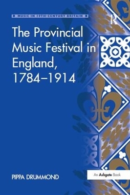 The Provincial Music Festival in England, 1784–1914 - Pippa Drummond