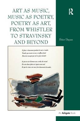 Art as Music, Music as Poetry, Poetry as Art, from Whistler to Stravinsky and Beyond - Peter Dayan