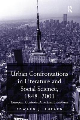 Urban Confrontations in Literature and Social Science, 1848-2001 - Edward J. Ahearn