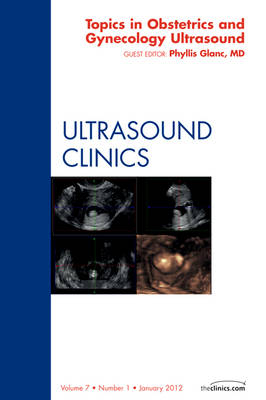 Topics in Obstetric and Gynecologic Ultrasound, An Issue of Ultrasound Clinics - Phyllis Glanc