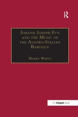 Johann Joseph Fux and the Music of the Austro-Italian Baroque - 