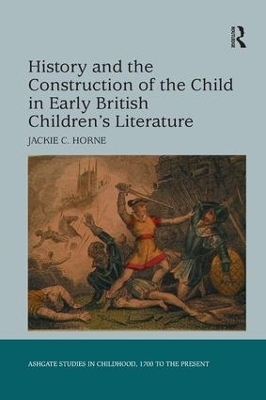 History and the Construction of the Child in Early British Children's Literature - Jackie C. Horne