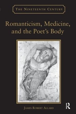 Romanticism, Medicine, and the Poet's Body - James Robert Allard