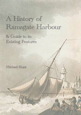 A History of Ramsgate Harbour and Guide to Its Existing Features - Michael Hunt