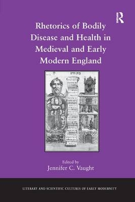 Rhetorics of Bodily Disease and Health in Medieval and Early Modern England - 