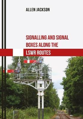 Signalling and Signal Boxes Along the LSWR Routes - Allen Jackson