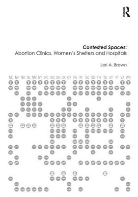 Contested Spaces: Abortion Clinics, Women's Shelters and Hospitals - Lori A. Brown