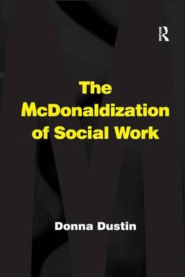 The McDonaldization of Social Work - Donna Dustin